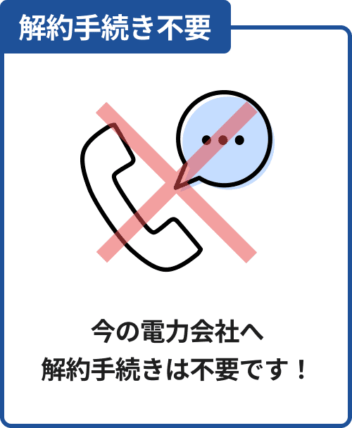 解約手続き不要　今の電力会社へ解約手続きは不要です！